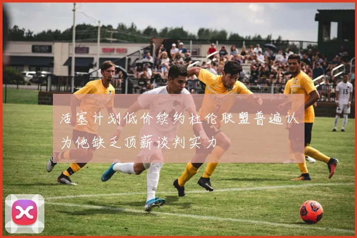 活塞计划低价续约杜伦联盟普遍认为他缺乏顶薪谈判实力