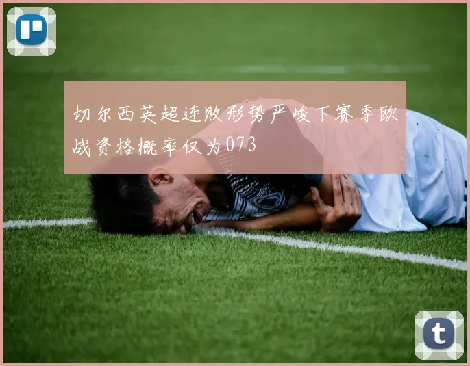 切尔西英超连败形势严峻下赛季欧战资格概率仅为073